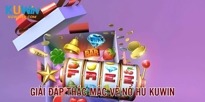 Giải đáp thắc mắc khách hàng khi tham gia nổ hũ Kuwin